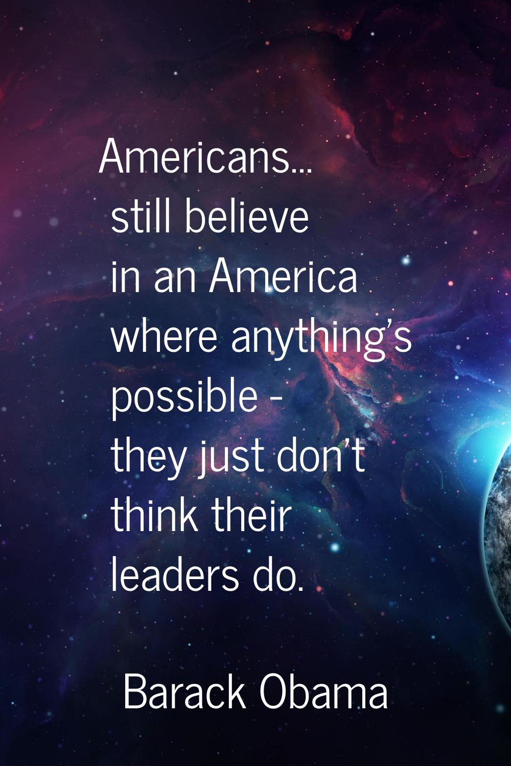 Americans... still believe in an America where anything's possible - they just don't think their le