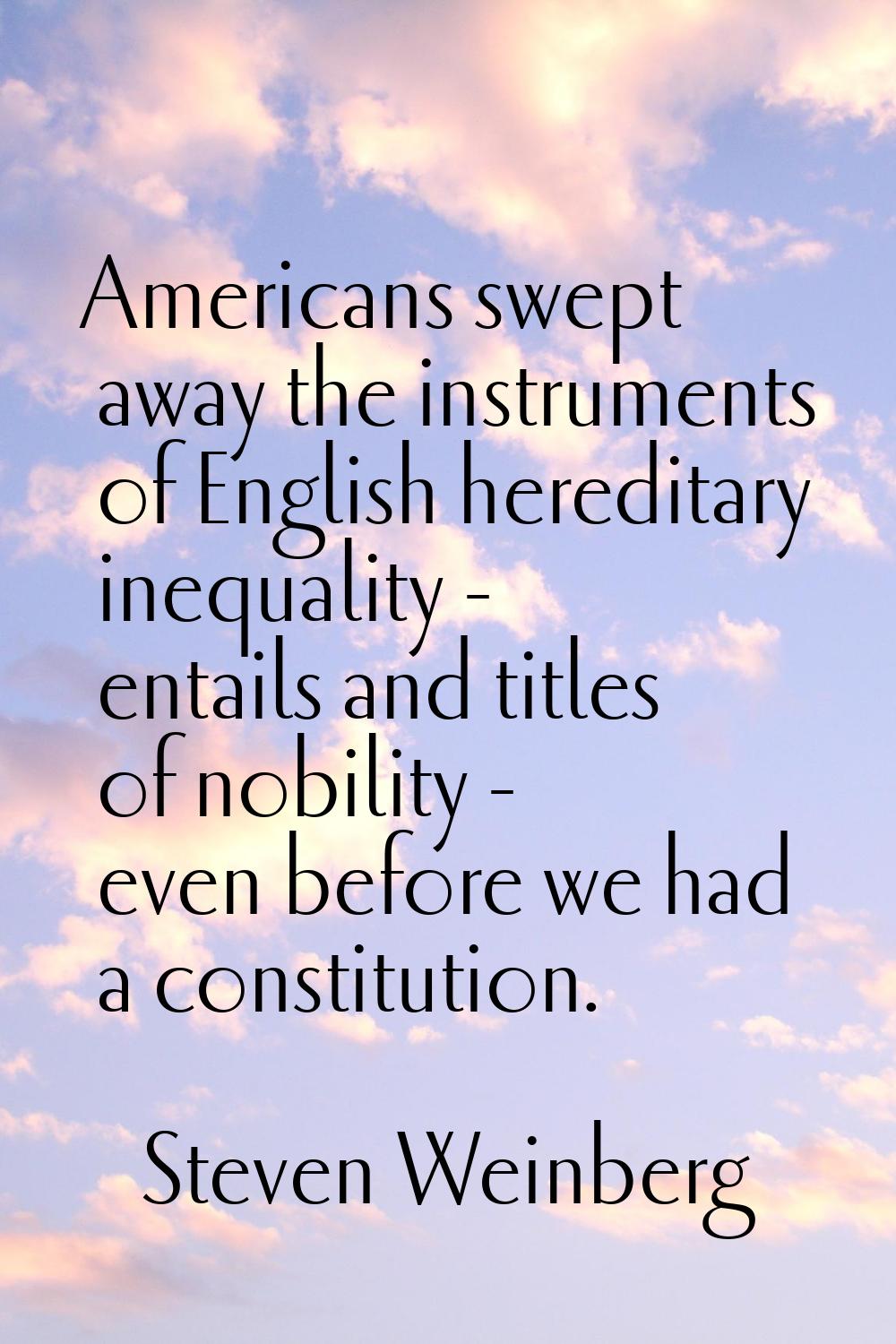 Americans swept away the instruments of English hereditary inequality - entails and titles of nobil