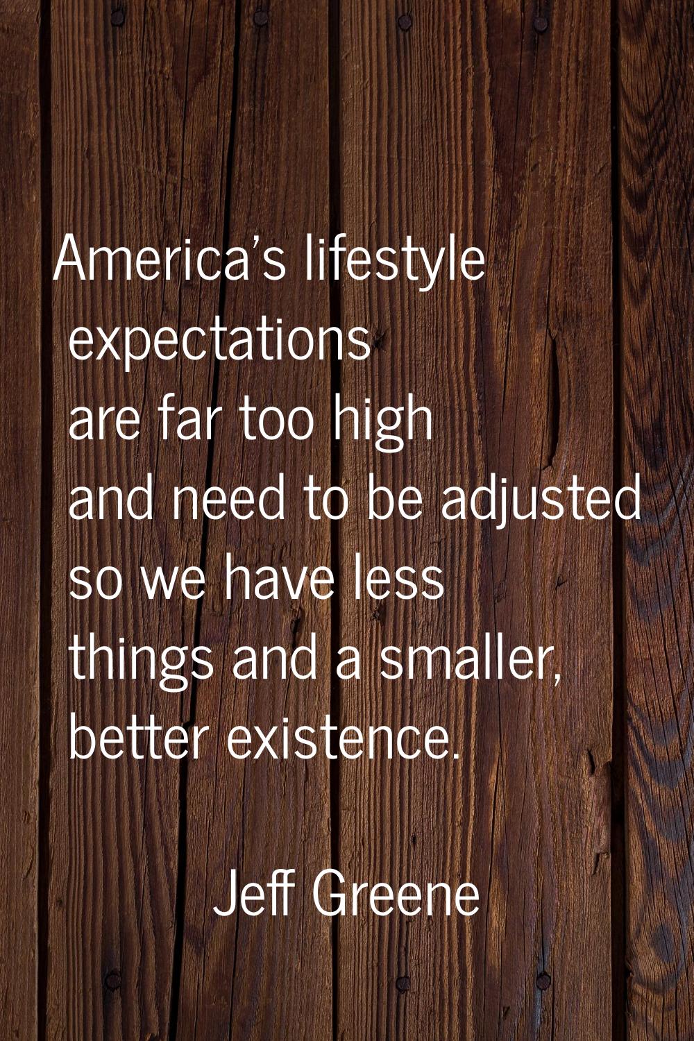 America's lifestyle expectations are far too high and need to be adjusted so we have less things an