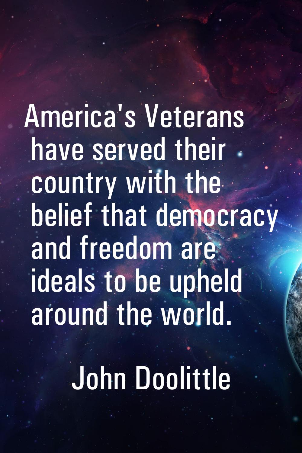 America's Veterans have served their country with the belief that democracy and freedom are ideals 