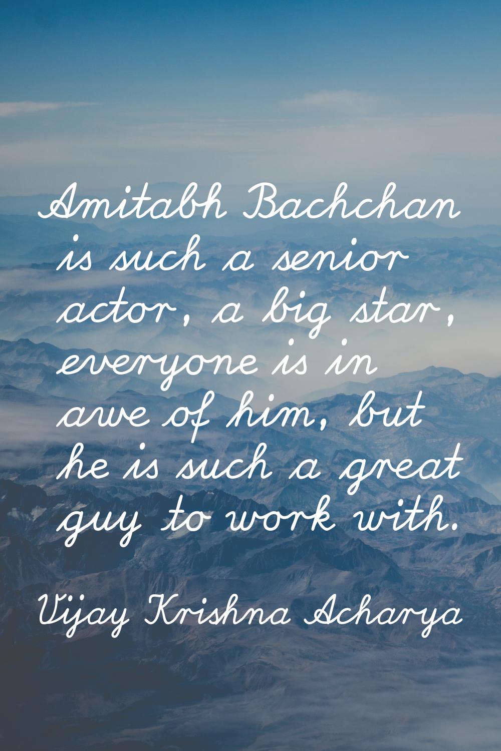 Amitabh Bachchan is such a senior actor, a big star, everyone is in awe of him, but he is such a gr