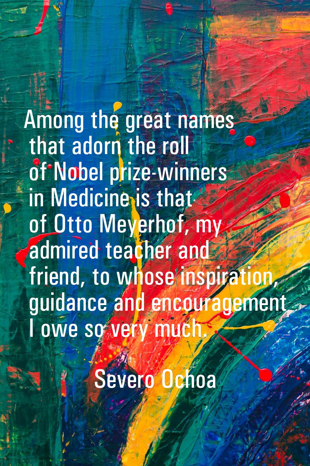 Among the great names that adorn the roll of Nobel prize-winners in Medicine is that of Otto Meyerh