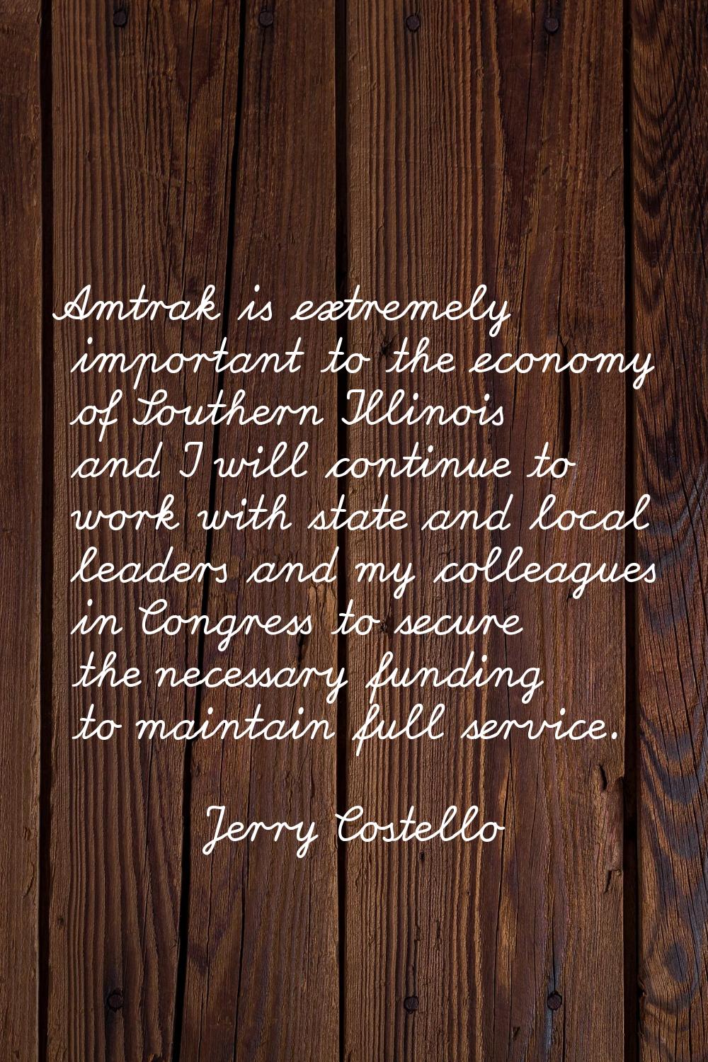 Amtrak is extremely important to the economy of Southern Illinois and I will continue to work with 
