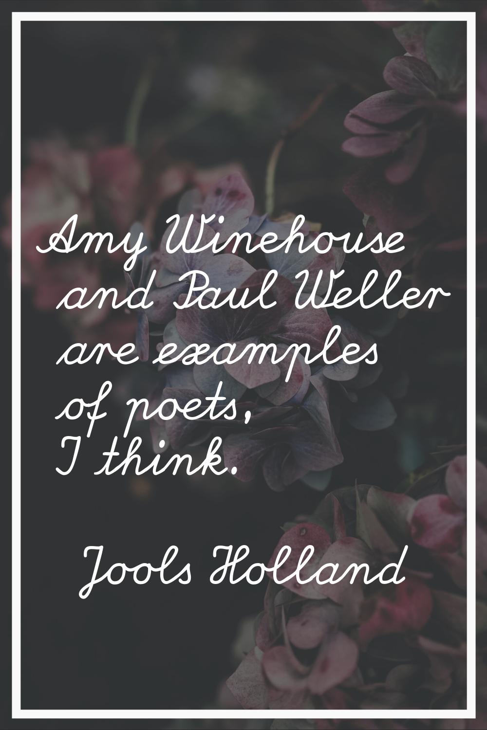 Amy Winehouse and Paul Weller are examples of poets, I think.