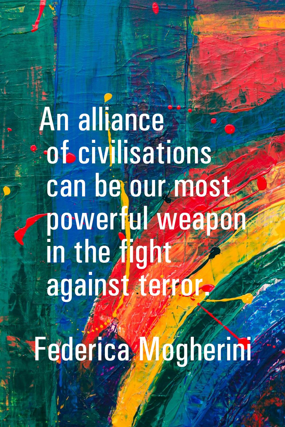 An alliance of civilisations can be our most powerful weapon in the fight against terror.
