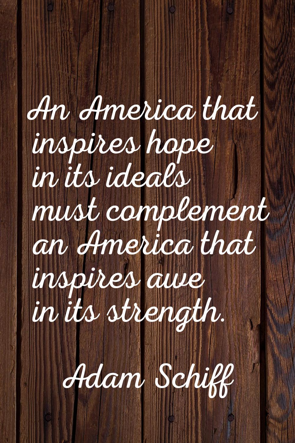 An America that inspires hope in its ideals must complement an America that inspires awe in its str