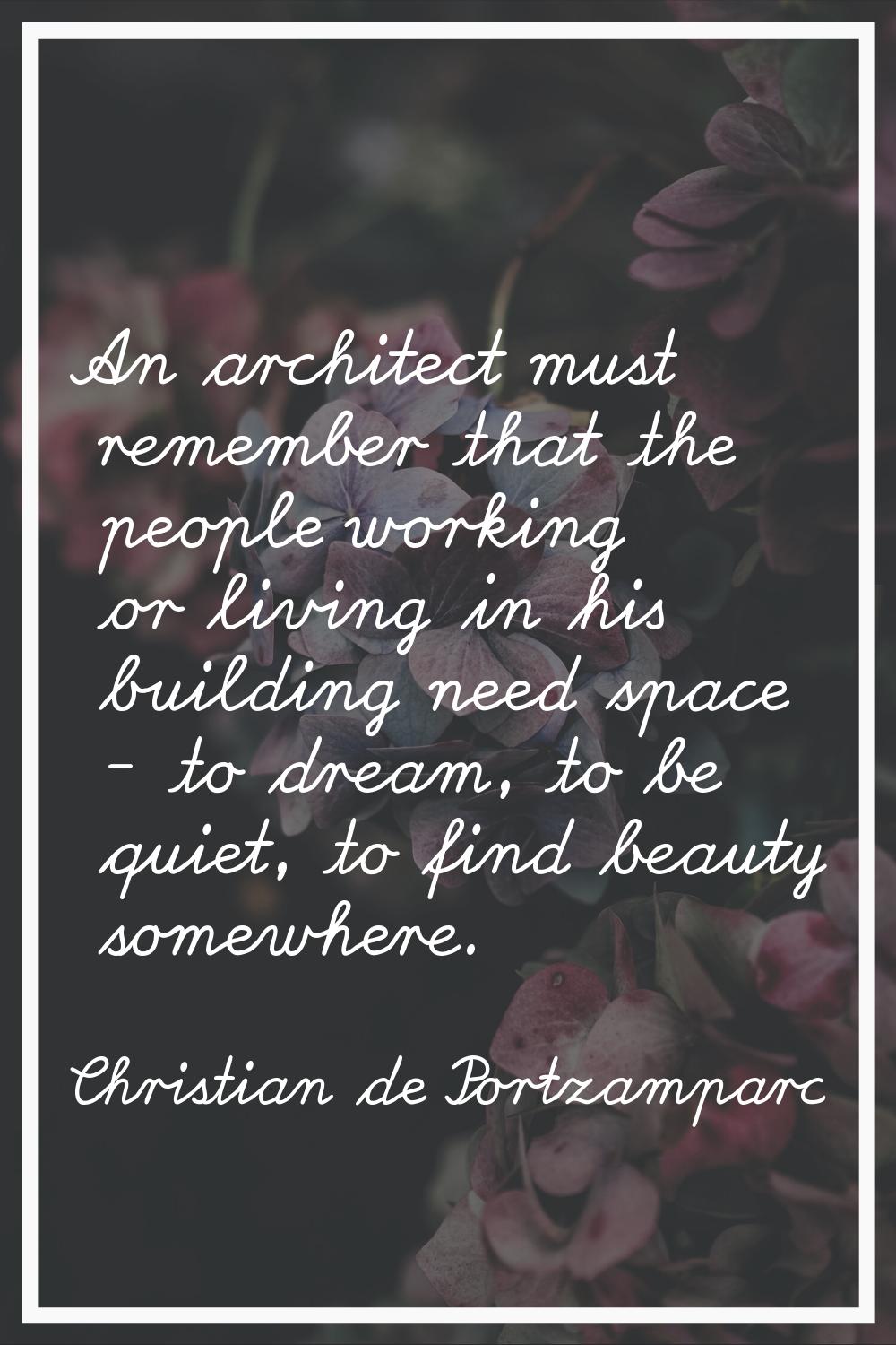 An architect must remember that the people working or living in his building need space - to dream,
