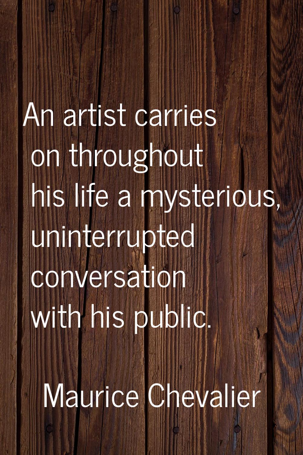 An artist carries on throughout his life a mysterious, uninterrupted conversation with his public.