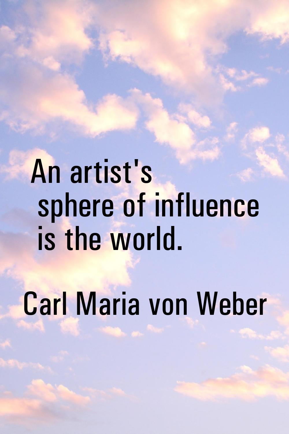 An artist's sphere of influence is the world.