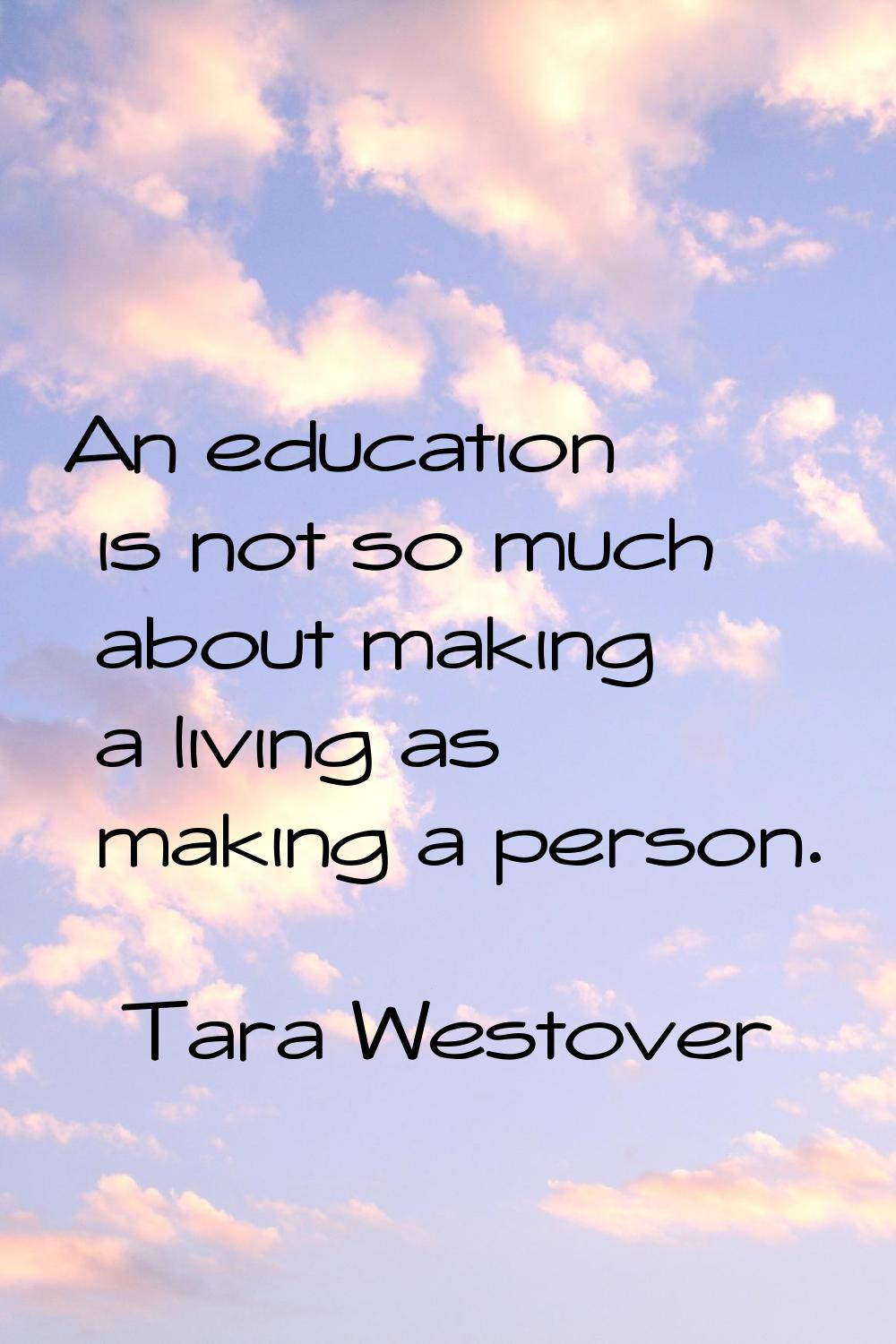 An education is not so much about making a living as making a person.