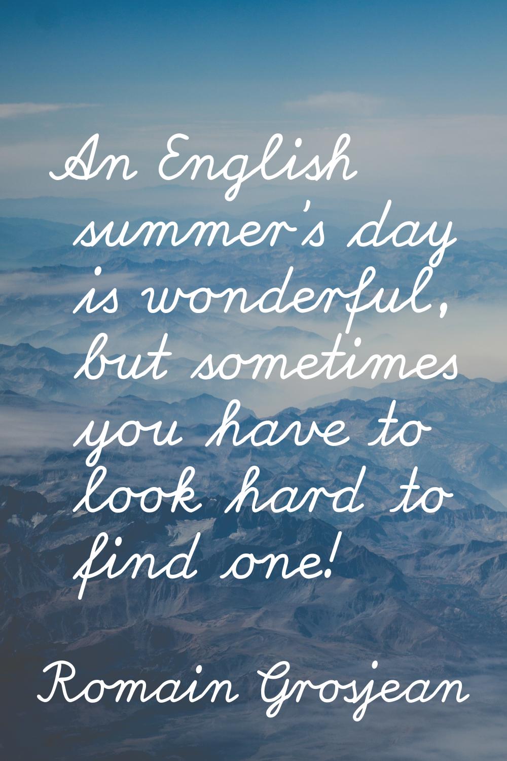 An English summer's day is wonderful, but sometimes you have to look hard to find one!