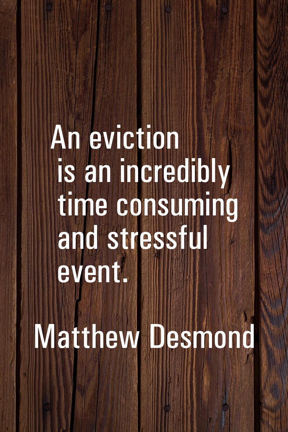 An eviction is an incredibly time consuming and stressful event.