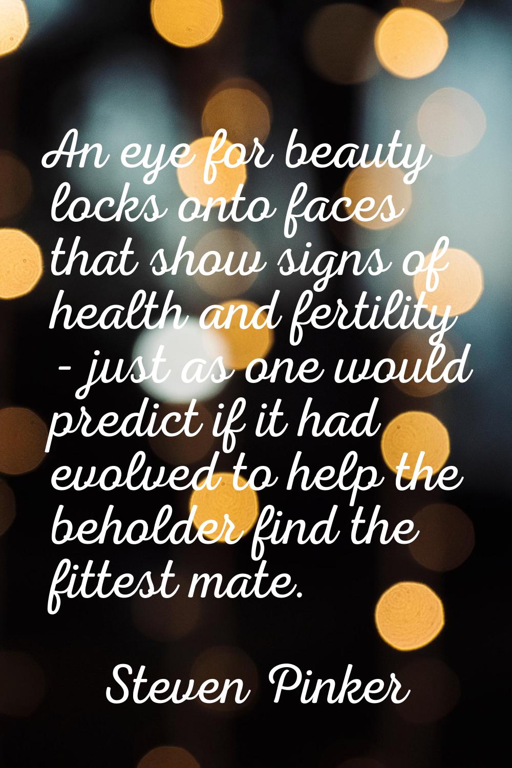 An eye for beauty locks onto faces that show signs of health and fertility - just as one would pred