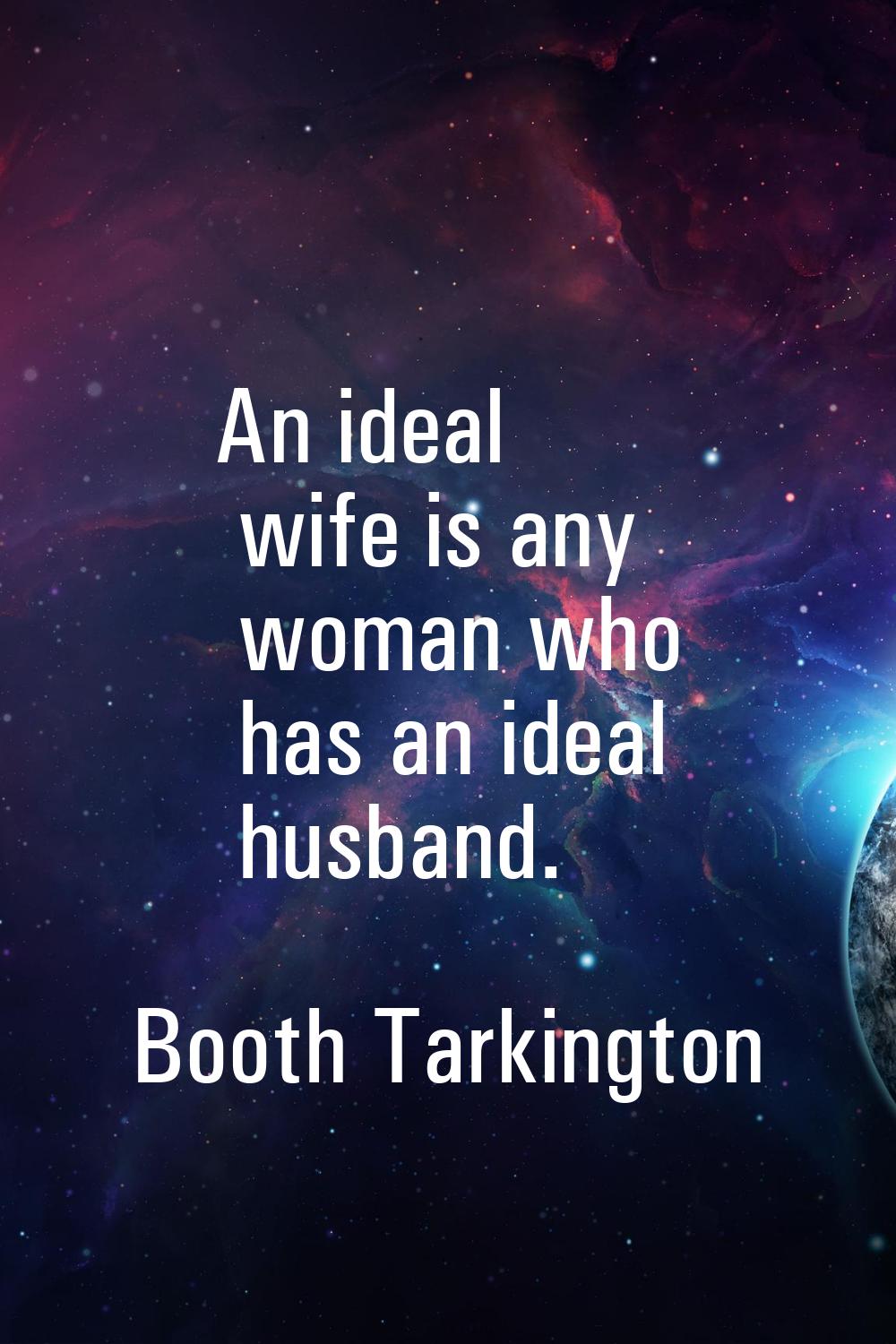 An ideal wife is any woman who has an ideal husband.