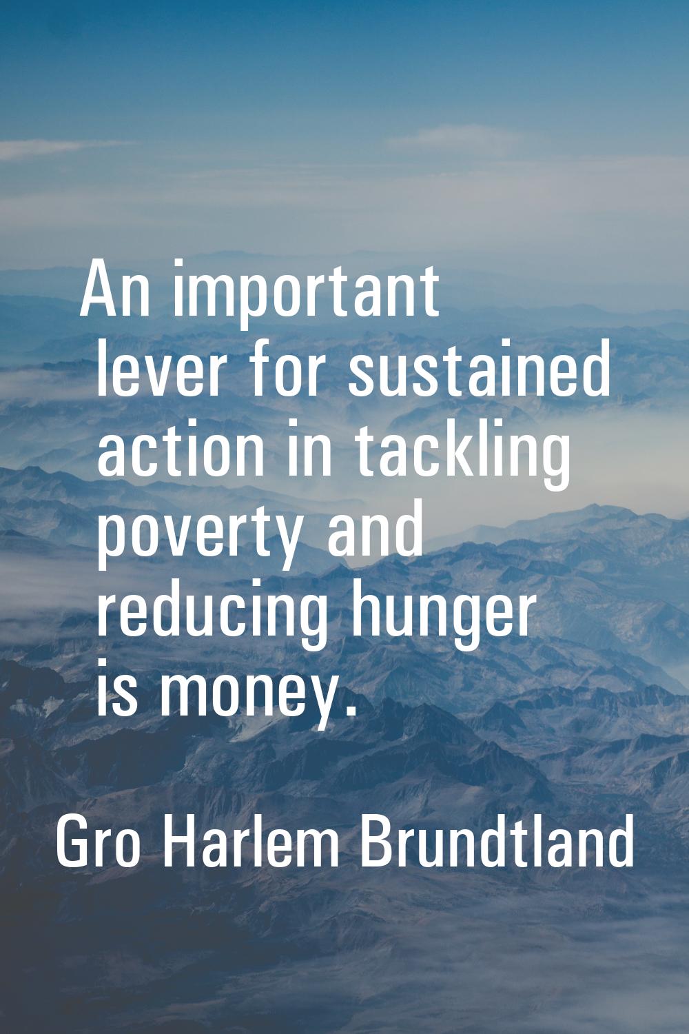 An important lever for sustained action in tackling poverty and reducing hunger is money.
