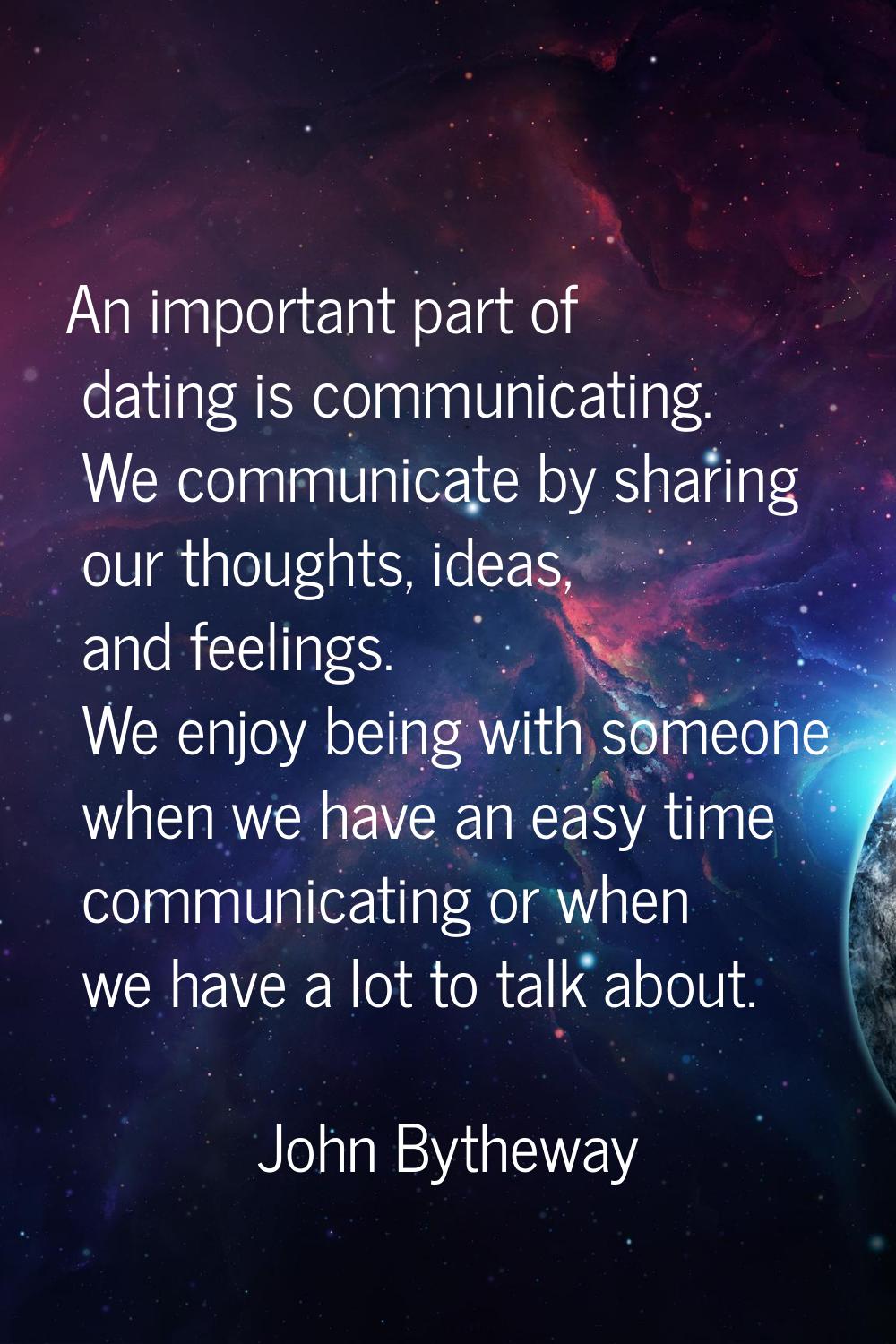 An important part of dating is communicating. We communicate by sharing our thoughts, ideas, and fe