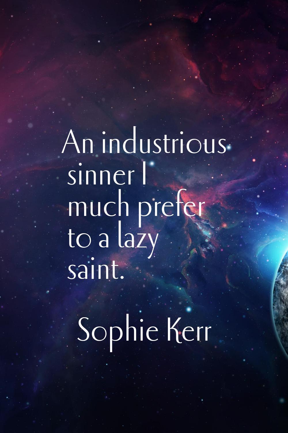 An industrious sinner I much prefer to a lazy saint.