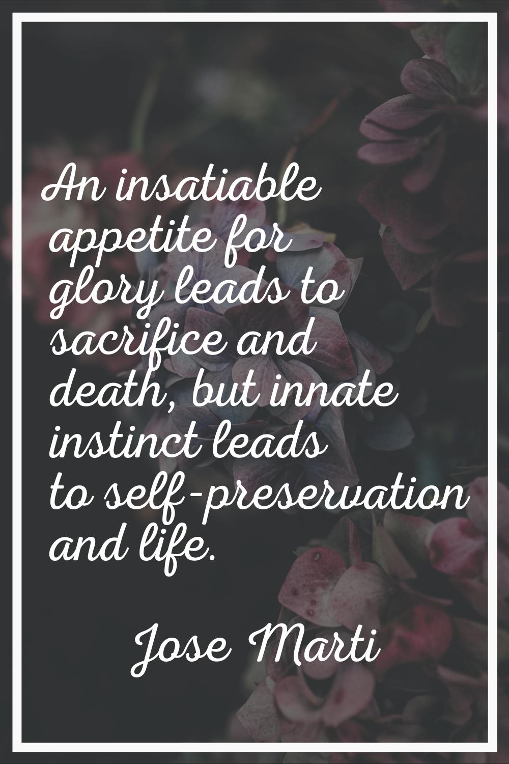 An insatiable appetite for glory leads to sacrifice and death, but innate instinct leads to self-pr