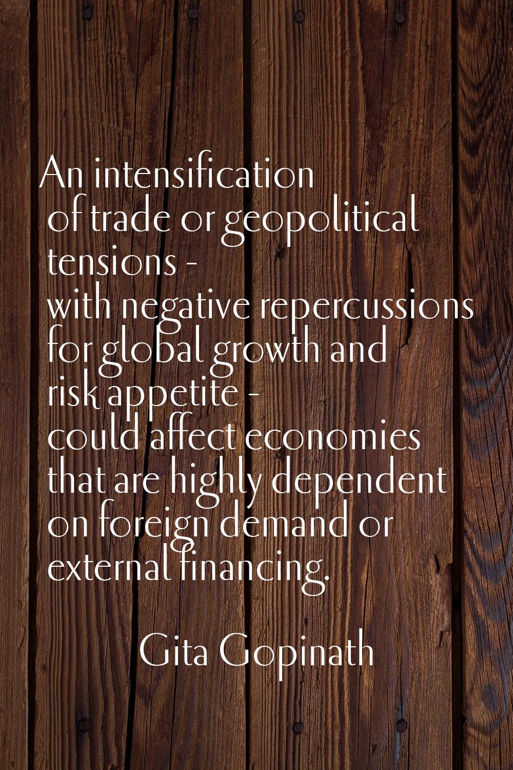 An intensification of trade or geopolitical tensions - with negative repercussions for global growt