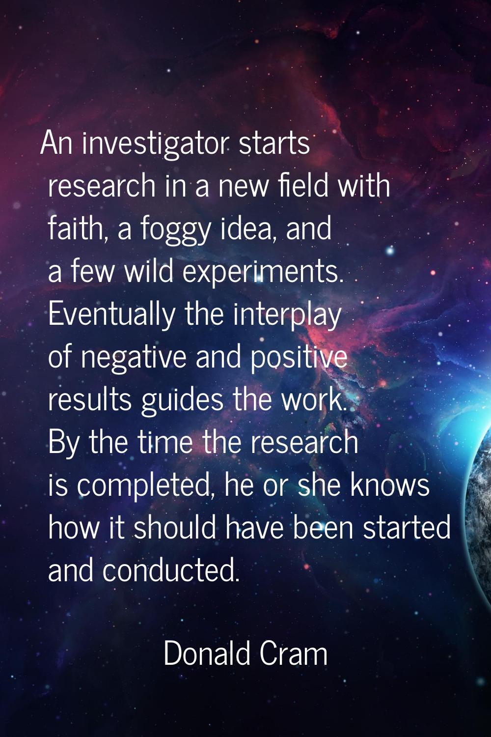 An investigator starts research in a new field with faith, a foggy idea, and a few wild experiments