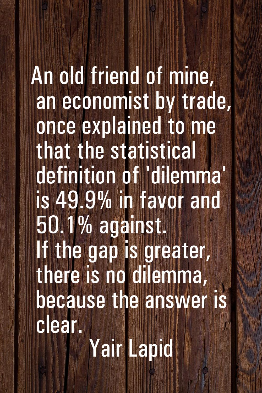 An old friend of mine, an economist by trade, once explained to me that the statistical definition 