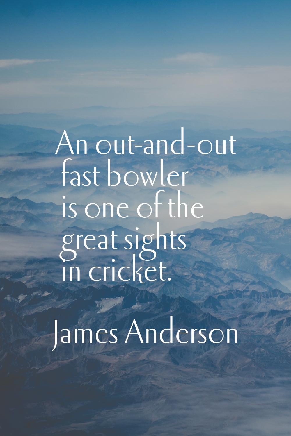 An out-and-out fast bowler is one of the great sights in cricket.
