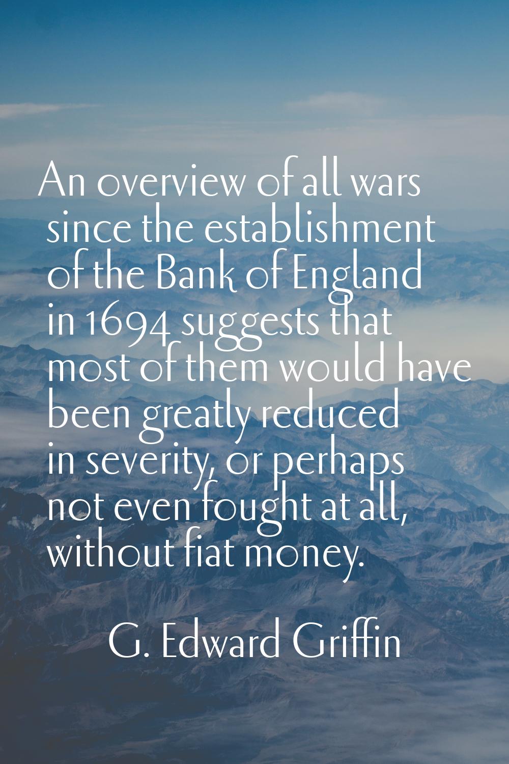 An overview of all wars since the establishment of the Bank of England in 1694 suggests that most o