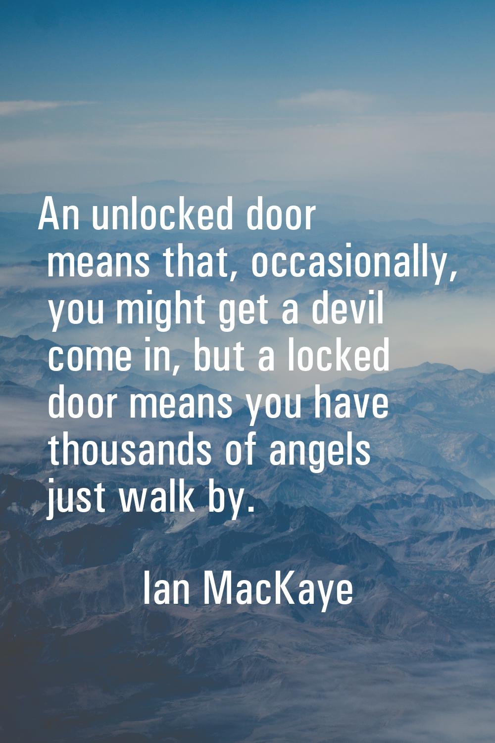 An unlocked door means that, occasionally, you might get a devil come in, but a locked door means y