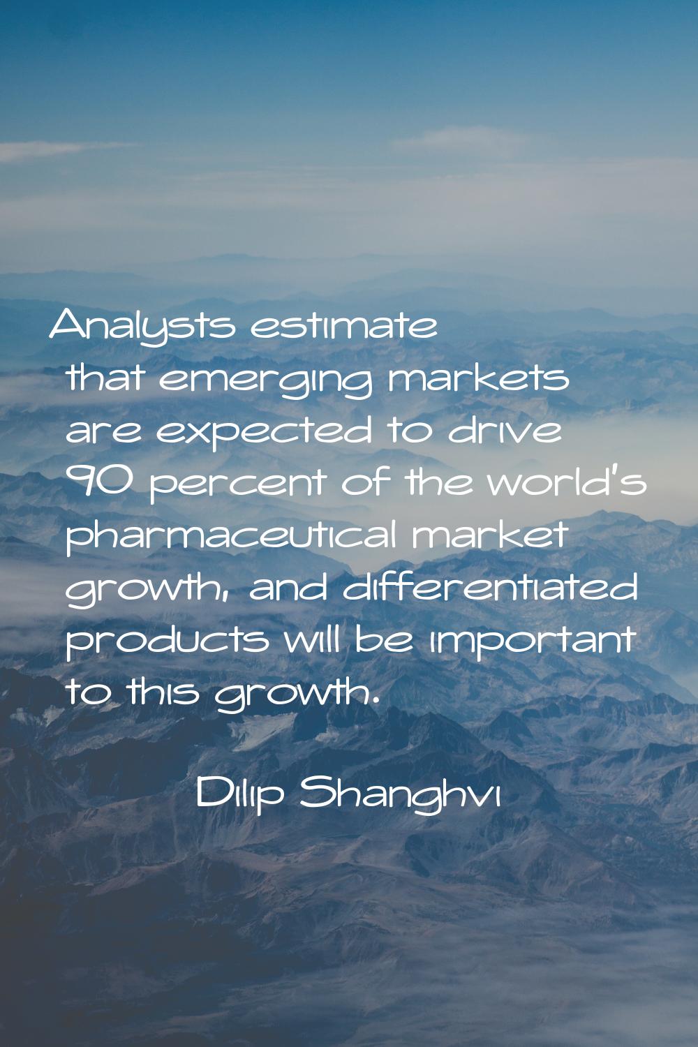 Analysts estimate that emerging markets are expected to drive 90 percent of the world's pharmaceuti