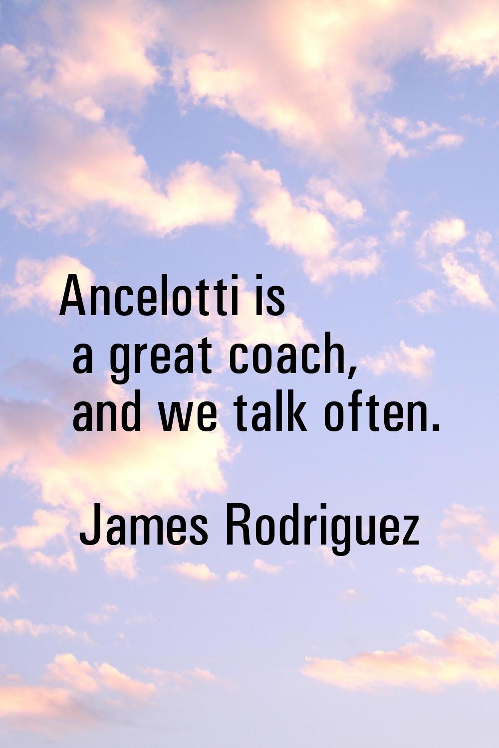 Ancelotti is a great coach, and we talk often.