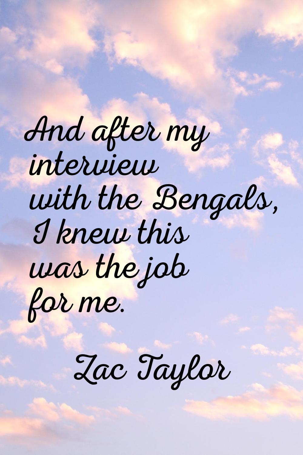 And after my interview with the Bengals, I knew this was the job for me.