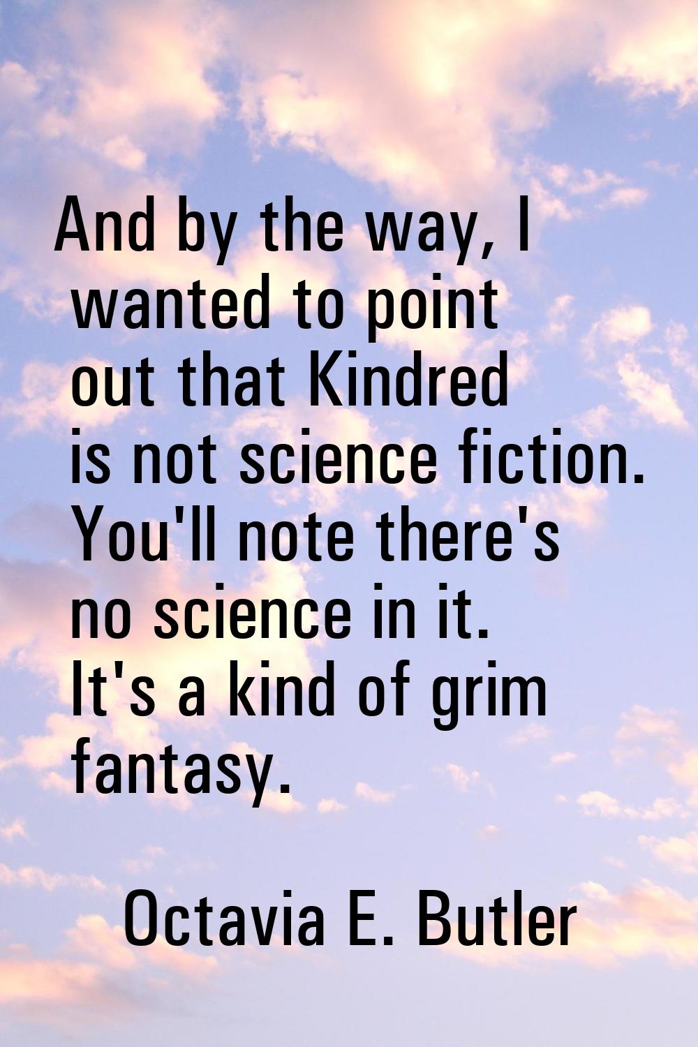And by the way, I wanted to point out that Kindred is not science fiction. You'll note there's no s