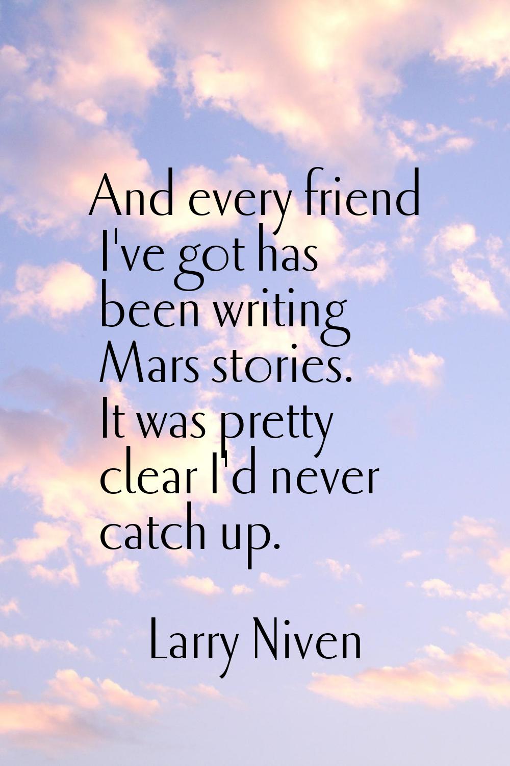 And every friend I've got has been writing Mars stories. It was pretty clear I'd never catch up.