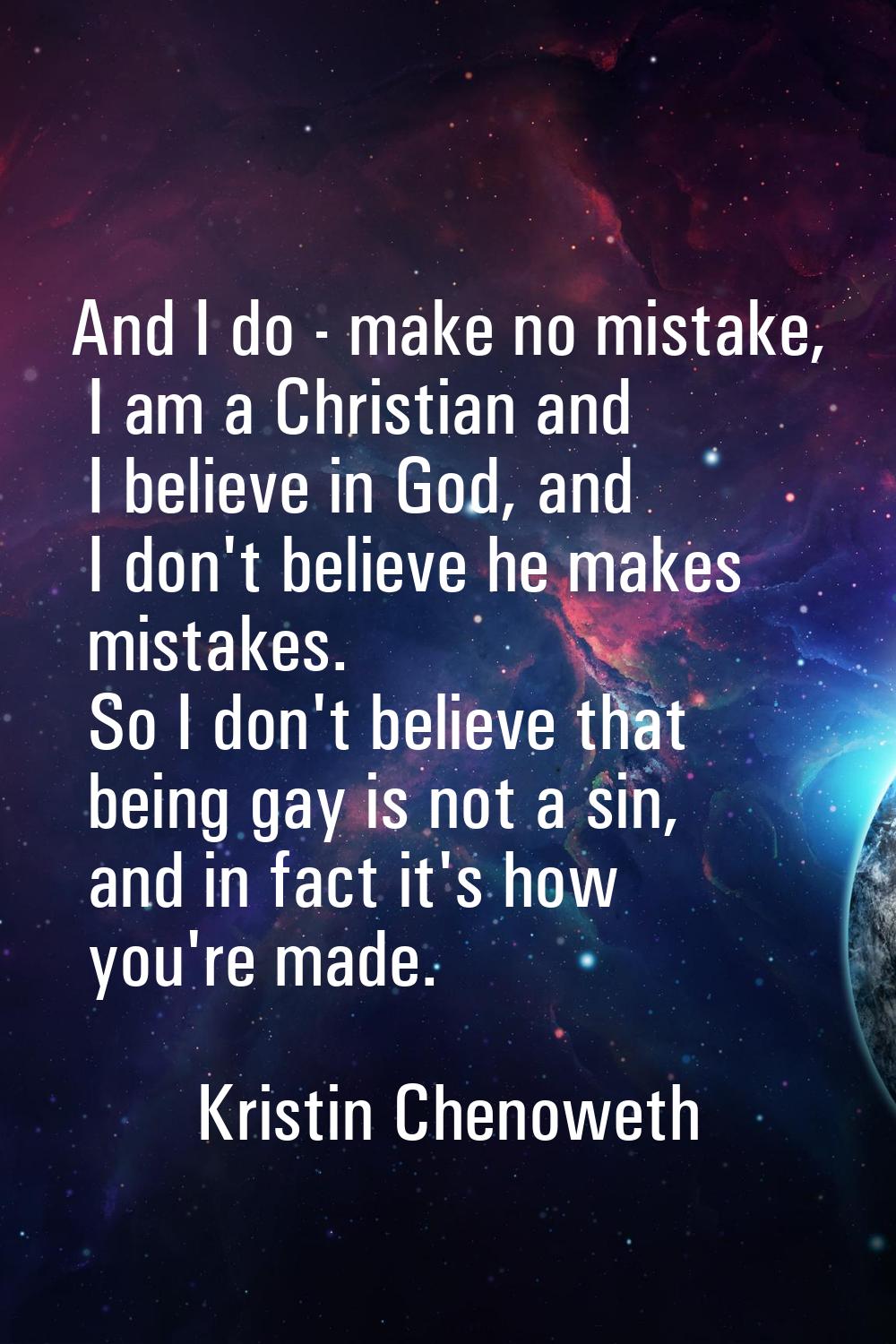 And I do - make no mistake, I am a Christian and I believe in God, and I don't believe he makes mis