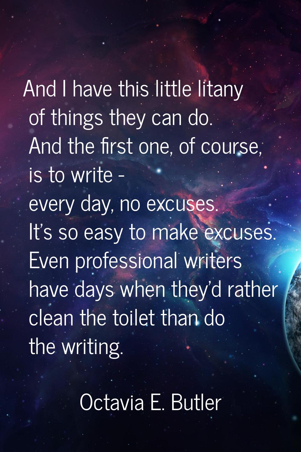 And I have this little litany of things they can do. And the first one, of course, is to write - ev