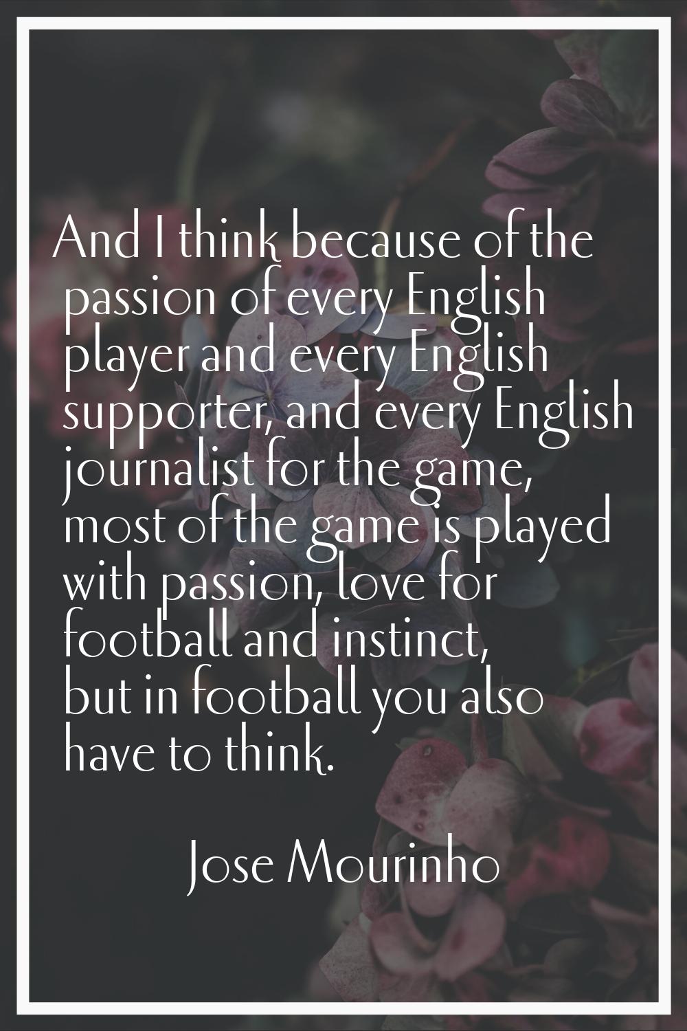 And I think because of the passion of every English player and every English supporter, and every E