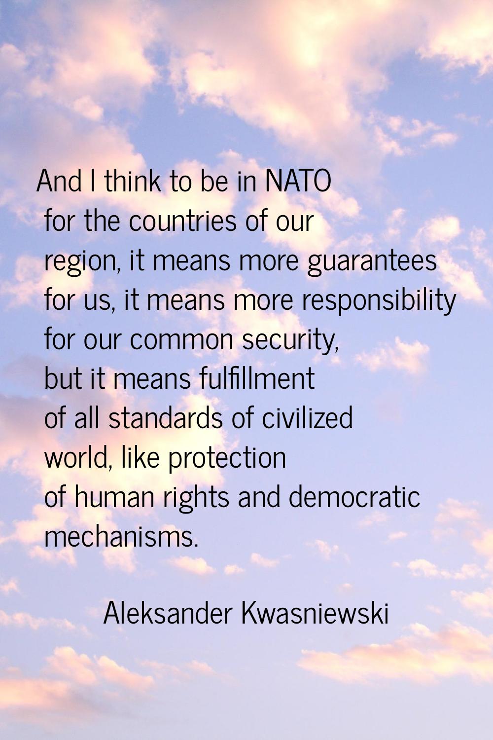 And I think to be in NATO for the countries of our region, it means more guarantees for us, it mean