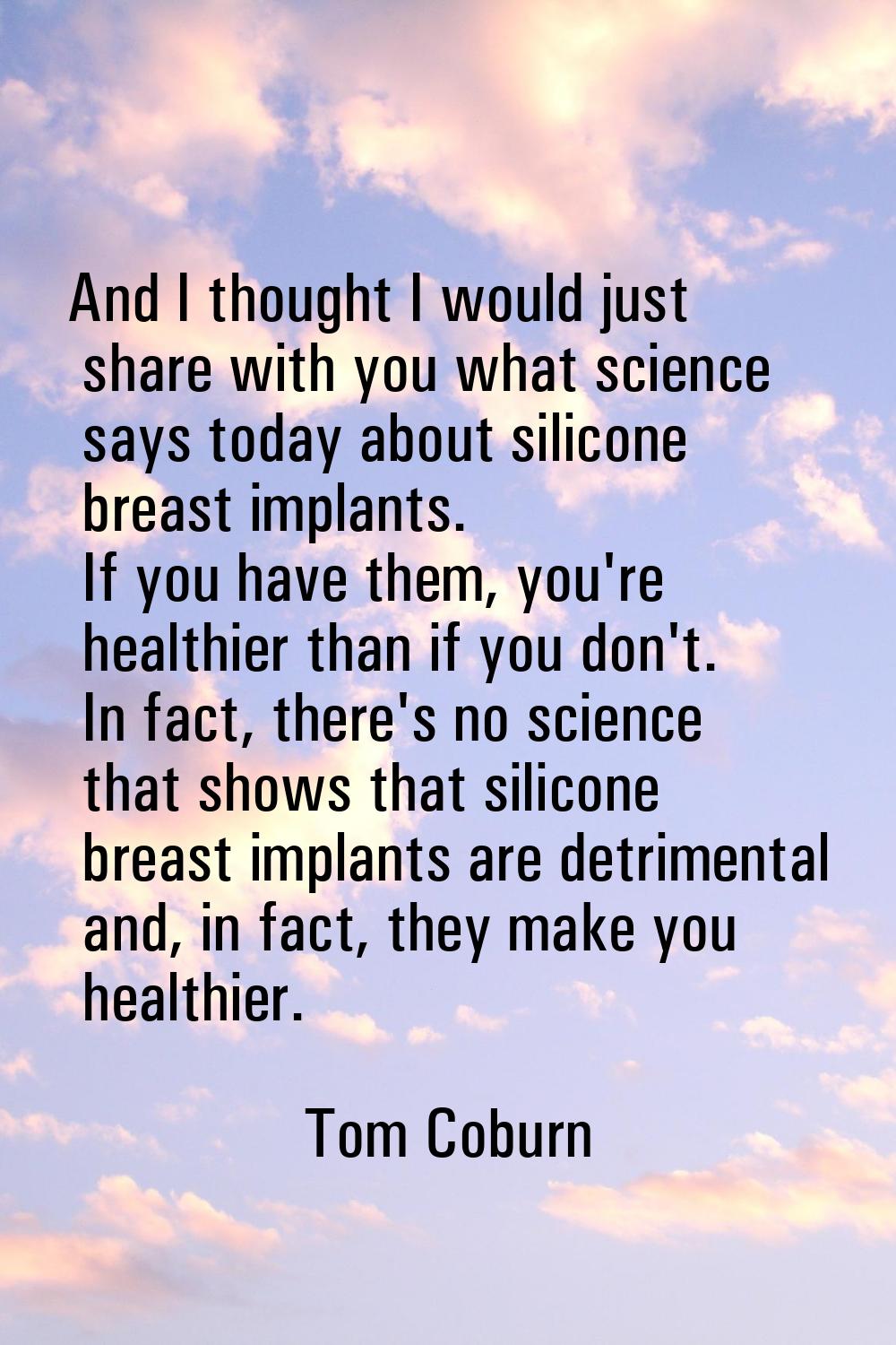 And I thought I would just share with you what science says today about silicone breast implants. I