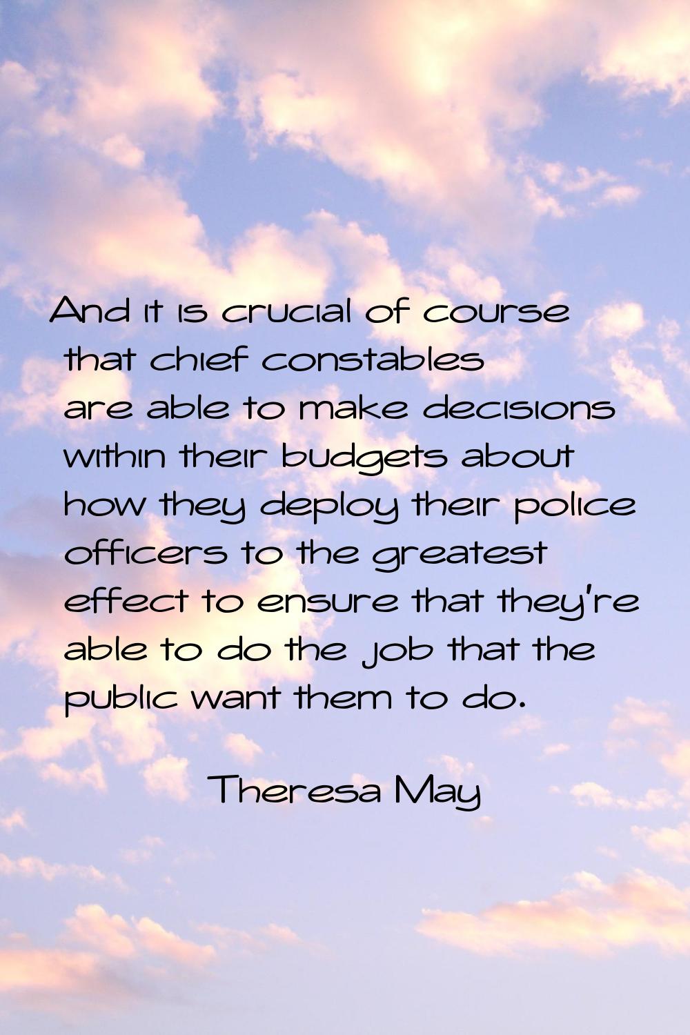 And it is crucial of course that chief constables are able to make decisions within their budgets a