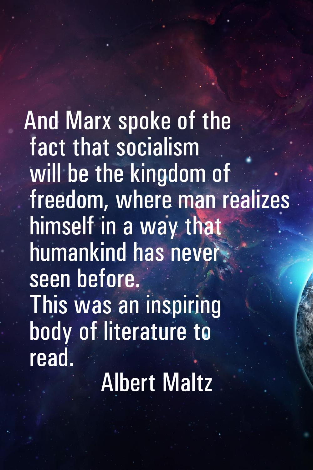 And Marx spoke of the fact that socialism will be the kingdom of freedom, where man realizes himsel