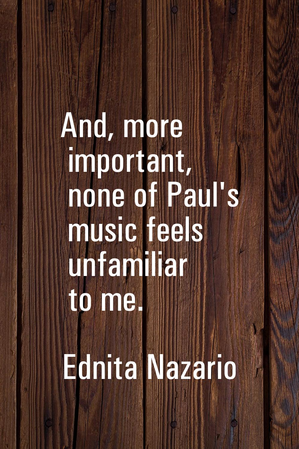 And, more important, none of Paul's music feels unfamiliar to me.