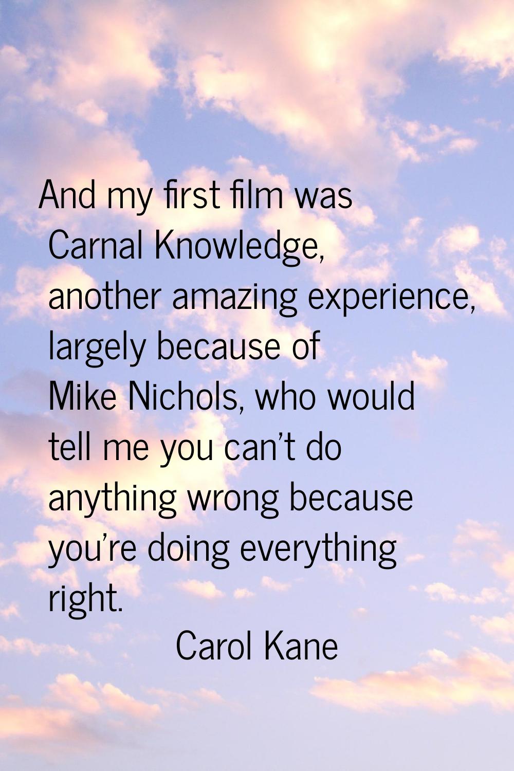 And my first film was Carnal Knowledge, another amazing experience, largely because of Mike Nichols