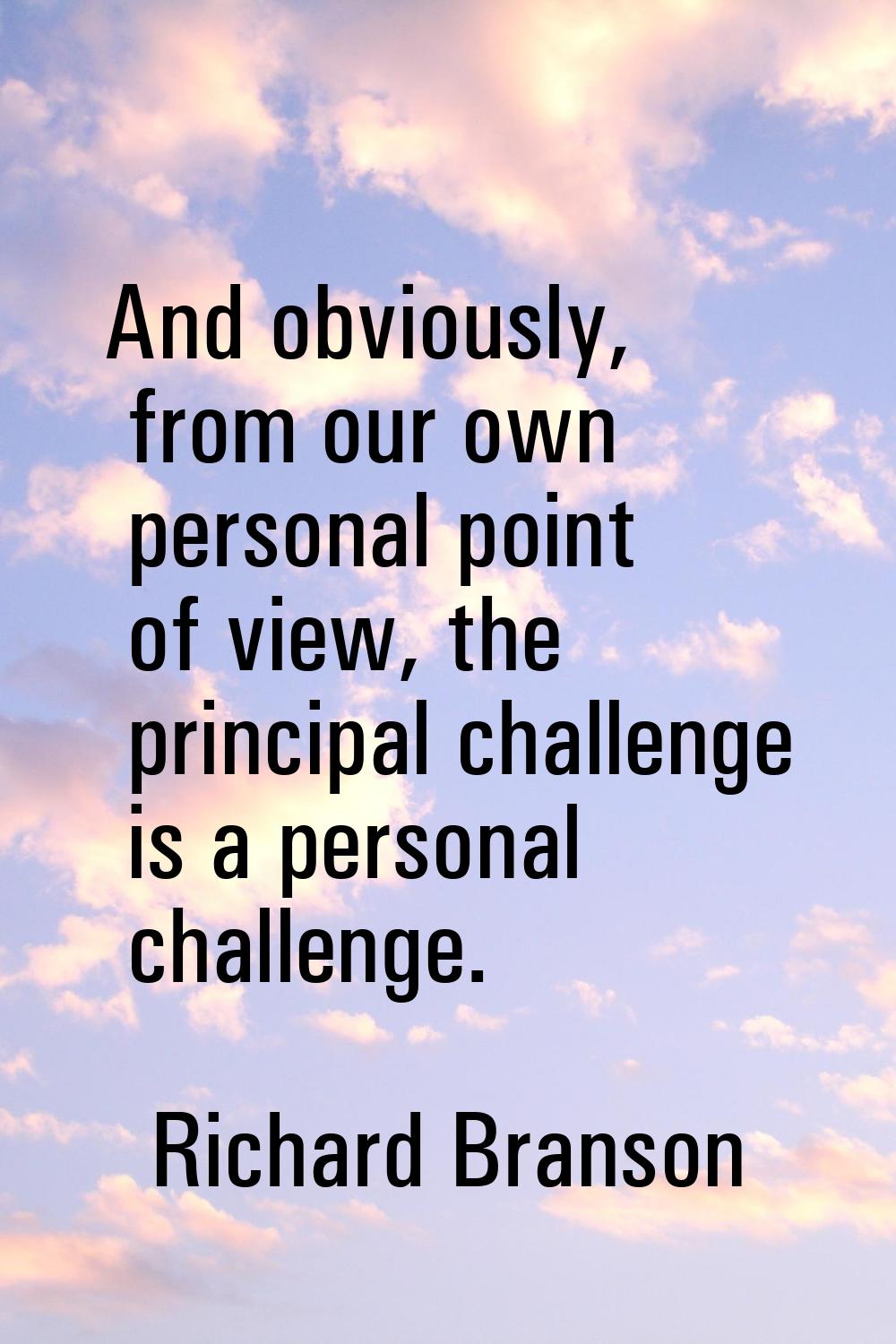 And obviously, from our own personal point of view, the principal challenge is a personal challenge