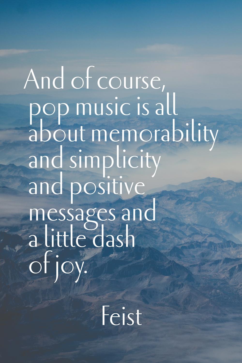 And of course, pop music is all about memorability and simplicity and positive messages and a littl