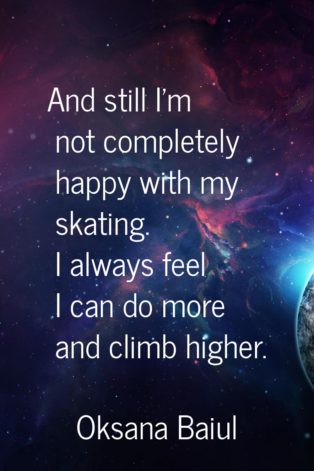 And still I'm not completely happy with my skating. I always feel I can do more and climb higher.