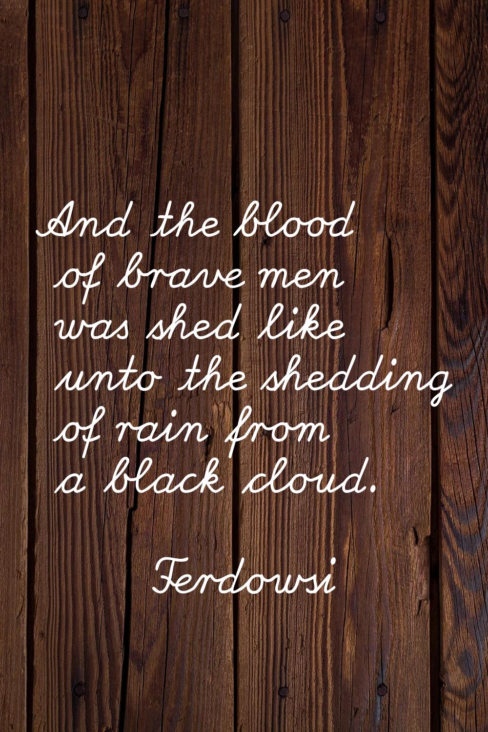 And the blood of brave men was shed like unto the shedding of rain from a black cloud.