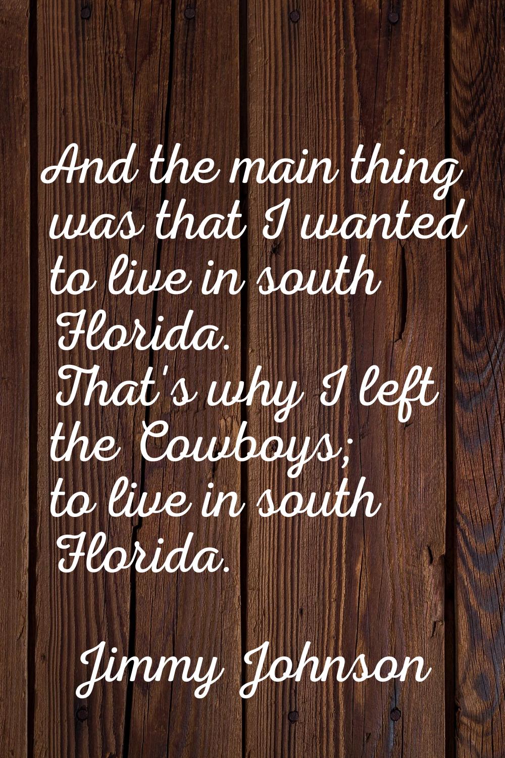 And the main thing was that I wanted to live in south Florida. That's why I left the Cowboys; to li