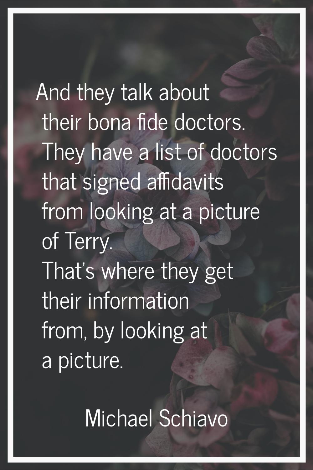 And they talk about their bona fide doctors. They have a list of doctors that signed affidavits fro