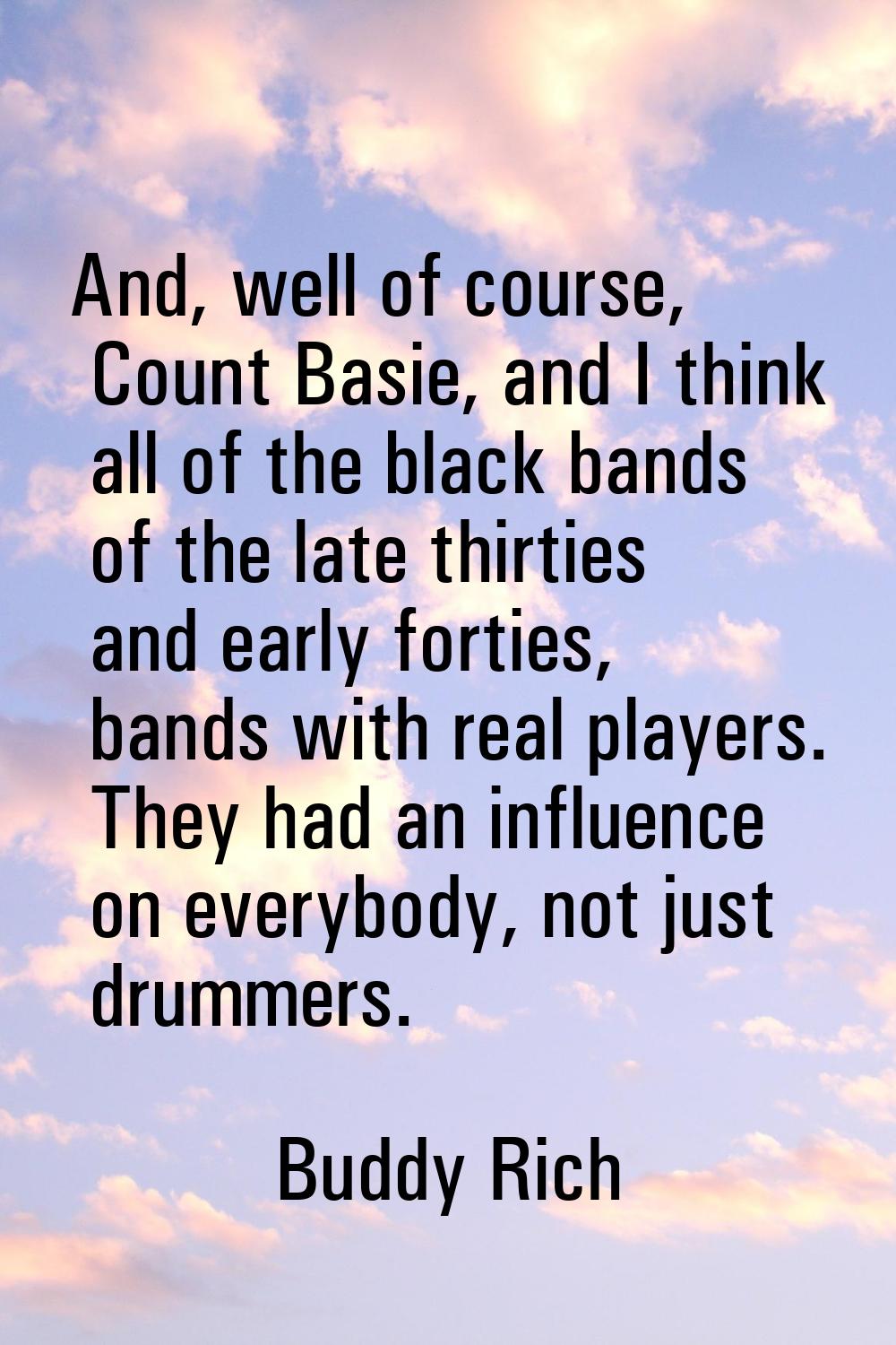 And, well of course, Count Basie, and I think all of the black bands of the late thirties and early