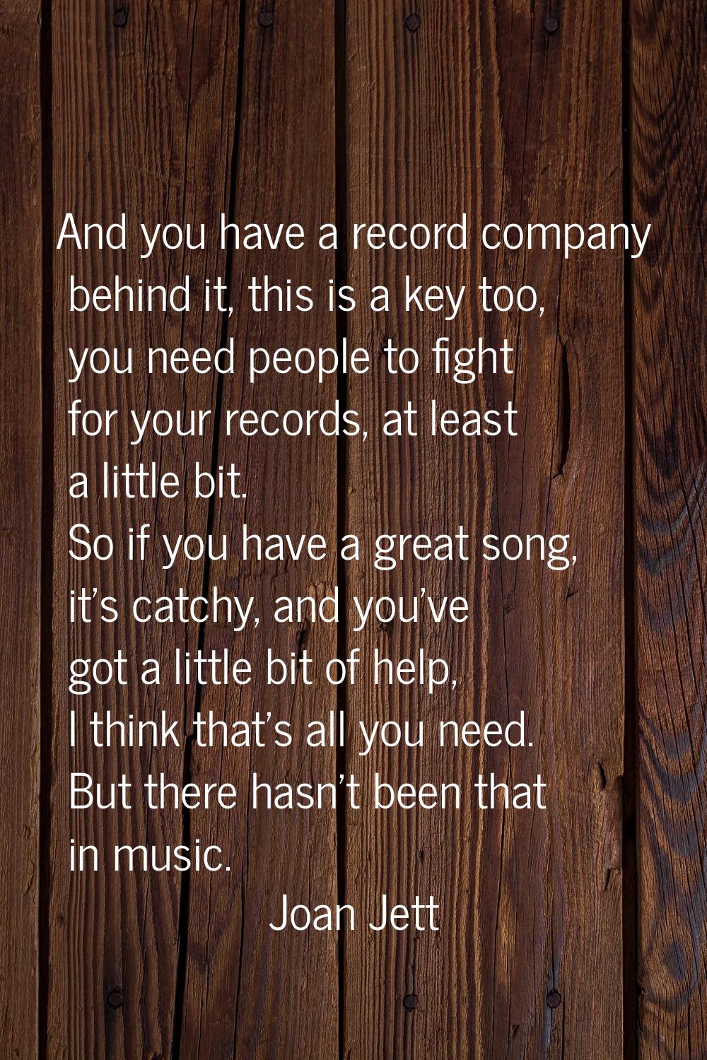 And you have a record company behind it, this is a key too, you need people to fight for your recor